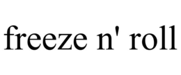 FREEZE N' ROLL trademark