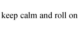 KEEP CALM AND ROLL ON trademark