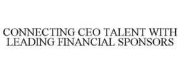CONNECTING CEO TALENT WITH LEADING FINANCIAL SPONSORS trademark