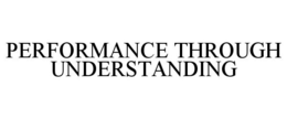 PERFORMANCE THROUGH UNDERSTANDING trademark