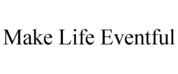 MAKE LIFE EVENTFUL trademark