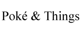 POKÉ & THINGS trademark