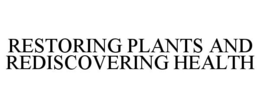RESTORING PLANTS AND REDISCOVERING HEALTH trademark