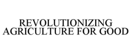 REVOLUTIONIZING AGRICULTURE FOR GOOD trademark