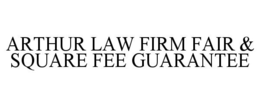ARTHUR LAW FIRM FAIR & SQUARE FEE GUARANTEE trademark
