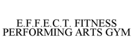 E.F.F.E.C.T. FITNESS PERFORMING ARTS GYM trademark