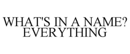 WHAT'S IN A NAME? EVERYTHING trademark