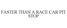 FASTER THAN A RACE CAR PIT STOP trademark