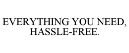 EVERYTHING YOU NEED, HASSLE-FREE. trademark