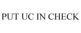PUT UC IN CHECK trademark