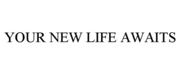 YOUR NEW LIFE AWAITS trademark