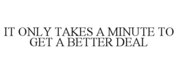 IT ONLY TAKES A MINUTE TO GET A BETTER DEAL trademark