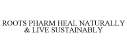 ROOTS PHARM HEAL NATURALLY & LIVE SUSTAINABLY trademark