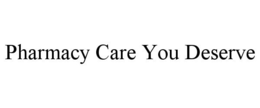 PHARMACY CARE YOU DESERVE trademark