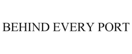 BEHIND EVERY PORT trademark