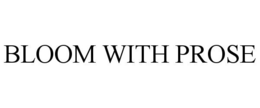 BLOOM WITH PROSE trademark