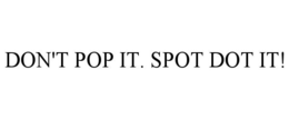 DON'T POP IT. SPOT DOT IT! trademark