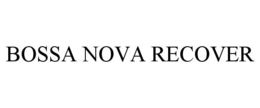 BOSSA NOVA RECOVER trademark