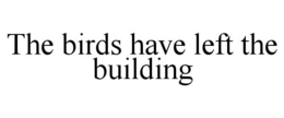THE BIRDS HAVE LEFT THE BUILDING trademark