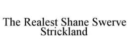 THE REALEST SHANE SWERVE STRICKLAND trademark