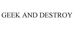 GEEK AND DESTROY trademark