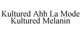 KULTURED AHH LA MODE KULTURED MELANIN trademark