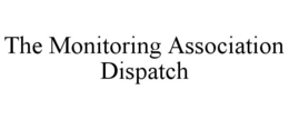 THE MONITORING ASSOCIATION DISPATCH trademark