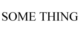 SOME THING trademark