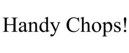 HANDY CHOPS! trademark