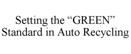 SETTING THE "GREEN" STANDARD IN AUTO RECYCLING trademark