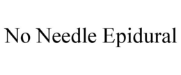 NO NEEDLE EPIDURAL trademark