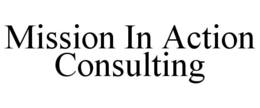 MISSION IN ACTION CONSULTING trademark