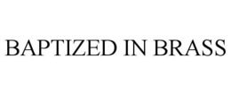 BAPTIZED IN BRASS trademark