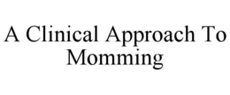 A CLINICAL APPROACH TO MOMMING trademark