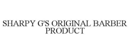 SHARPY G'S ORIGINAL BARBER PRODUCT trademark