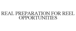 REAL PREPARATION FOR REEL OPPORTUNITIES trademark