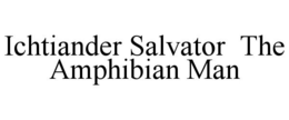 ICHTIANDER SALVATOR THE AMPHIBIAN MAN trademark