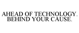 AHEAD OF TECHNOLOGY. BEHIND YOUR CAUSE. trademark