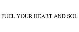 FUEL YOUR HEART AND SOL trademark