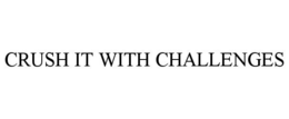 CRUSH IT WITH CHALLENGES trademark