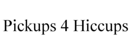 PICKUPS 4 HICCUPS trademark