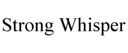 STRONG WHISPER trademark