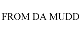 FROM DA MUDD trademark