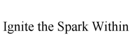 IGNITE THE SPARK WITHIN trademark