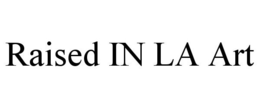 RAISED IN LA ART trademark
