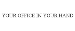 YOUR OFFICE IN YOUR HAND trademark