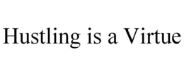 HUSTLING IS A VIRTUE trademark