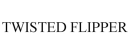 TWISTED FLIPPER trademark