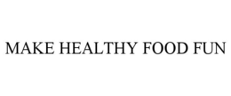 MAKE HEALTHY FOOD FUN trademark