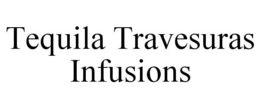 TEQUILA TRAVESURAS INFUSIONS trademark